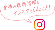 インスタで学校の最新情報をCheck!